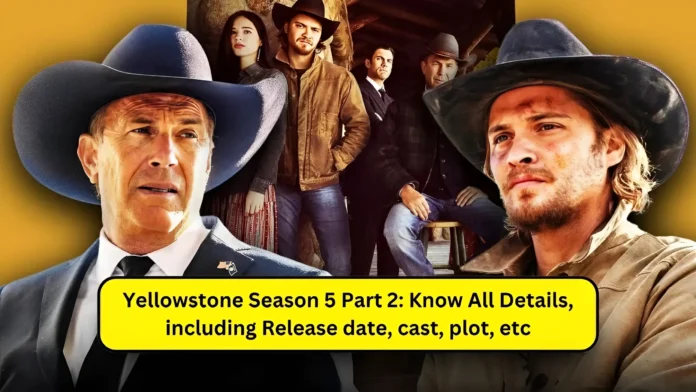 Yellowstone Season 5 Part 2 Know All details, including Release date, cast, plot, etc