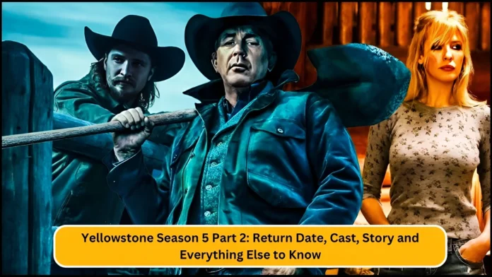 Yellowstone Season 5 Part 2 Return Date, Cast, Story and Everything Else to Know